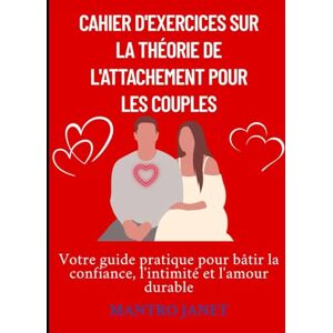 Janet, Mantro Cahier d'exercices sur la théorie de l'attachement pour les couples: Votre guide pratique pour bâtir la confiance, l'intimité et l'amour durable Janet, Mantro Cahier d'exercices sur la théorie de l'attachement pour les couples: Votre guide pratique pour bâtir la confiance, l'intimité et l'amour durable
