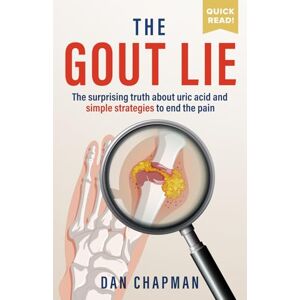 Chapman, Dan The Gout Lie: The surprising truth about uric acid and simple strategies to end the pain Chapman, Dan The Gout Lie: The surprising truth about uric acid and simple strategies to end the pain