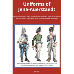 Gerard, EPM Uniforms of Jena-Auerstaedt: Napoleonic Uniforms of the French Grande Armée, the Royal Prussian Army and the Electoral Saxon Army at the battles of ... Army at the battles of Jena and Auerstaedt: 3 Gerard, EPM Uniforms of Jena-Auerstaedt: Napoleonic Uniforms of the French Grande Armée, the Royal Prussian Army and the Electoral Saxon Army at the battles of ... Army at the battles of Jena and Auerstaedt: 3