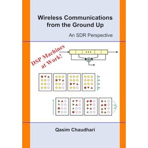 Chaudhari, Qasim Wireless Communications from the Ground Up: An SDR Perspective Chaudhari, Qasim Wireless Communications from the Ground Up: An SDR Perspective