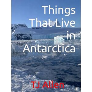Allen, TJ Things That Live in Antarctica Allen, TJ Things That Live in Antarctica