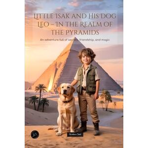 Schell, Waldemar Little Isak and His Dog Leo – In the Realm of the Pyramids: An adventure full of secrets, friendship, and magic Schell, Waldemar Little Isak and His Dog Leo – In the Realm of the Pyramids: An adventure full of secrets, friendship, and magic