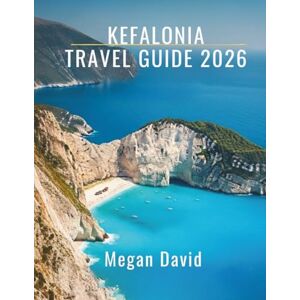 David, Megan KEFALONIA TRAVEL GUIDE 2026: Island Secrets, Hidden Beaches, Authentic Tavernas & the Real Greece Beyond the Cruise Ships David, Megan KEFALONIA TRAVEL GUIDE 2026: Island Secrets, Hidden Beaches, Authentic Tavernas & the Real Greece Beyond the Cruise Ships