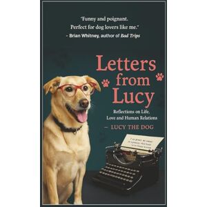 The Dog, Lucy Letters From Lucy: Reflections on Life, Love and Human Relations The Dog, Lucy Letters From Lucy: Reflections on Life, Love and Human Relations