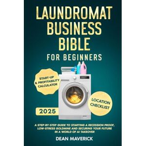 Maverick, Dean Laundromat Business Bible for Beginners: A Step-by-Step Guide to Starting a Recession Proof, Low-Stress Goldmine and Securing Your Future in a World of AI Takeover Maverick, Dean Laundromat Business Bible for Beginners: A Step-by-Step Guide to Starting a Recession Proof, Low-Stress Goldmine and Securing Your Future in a World of AI Takeover