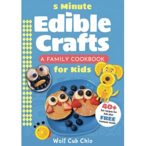 Chlo, Wolf Cub 5 Minute Edible Crafts: A Family Cookbook for Kids (fun cookbooks for kids ages 4-9) Chlo, Wolf Cub 5 Minute Edible Crafts: A Family Cookbook for Kids (fun cookbooks for kids ages 4-9)