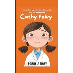 Ashby, Torin Cathy Foley Biography for Kids: Australia’s Top Scientist Who Proves Girls Can Do Anything (Science Heroes: Amazing Kids’ Biographies) Ashby, Torin Cathy Foley Biography for Kids: Australia’s Top Scientist Who Proves Girls Can Do Anything (Science Heroes: Amazing Kids’ Biographies)