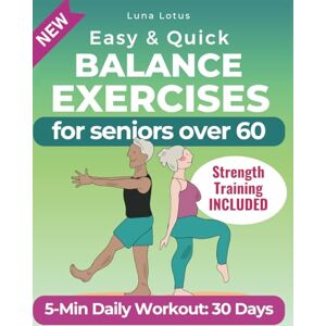 Lotus 5-Minute Balance Exercises for Seniors: The Illustrated Guide to Enhancing Balance and Overcoming the Fear of Falling + 30-Day Quick Workout to Regain Confidence! (Fitness for Seniors) Lotus 5-Minute Balance Exercises for Seniors: The Illustrated Guide to Enhancing Balance and Overcoming the Fear of Falling + 30-Day Quick Workout to Regain Confidence! (Fitness for Seniors)