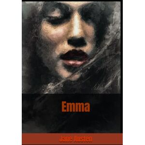 Austen, Jane Emma: A Classic Regency Romance of Wit, Missteps, and Unexpected Love Austen, Jane Emma: A Classic Regency Romance of Wit, Missteps, and Unexpected Love