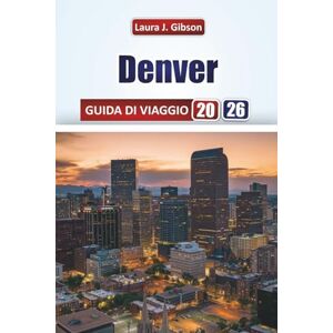 Gibson DENVER GUIDA DI VIAGGIO 2026: Esplora le principali attrazioni, il cibo locale, gli itinerari, i quartieri e le esperienze culturali per i visitatori alle prime armi e i viaggiatori esperti Gibson DENVER GUIDA DI VIAGGIO 2026: Esplora le principali attrazioni, il cibo locale, gli itinerari, i quartieri e le esperienze culturali per i visitatori alle prime armi e i viaggiatori esperti
