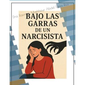 Fares Rios Dra., Rasmiah Mashhour Abdel Bajo las garras de un narcisista Fares Rios Dra., Rasmiah Mashhour Abdel Bajo las garras de un narcisista