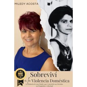 Acosta, Miledy SOBREVIVÍ A LA VIOLENCIA DOMÉSTICA: La Historia de una Madre que Convirtió sus Heridas en Propósito y Libertad Acosta, Miledy SOBREVIVÍ A LA VIOLENCIA DOMÉSTICA: La Historia de una Madre que Convirtió sus Heridas en Propósito y Libertad