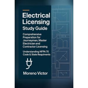 Moreno, Victor Electrical Licensing. Study Guide: Comprehensive Preparation for Journeyman, Master Electrician and Contractor Licensing Understanding NFPA 70 Code & State requirements Moreno, Victor Electrical Licensing. Study Guide: Comprehensive Preparation for Journeyman, Master Electrician and Contractor Licensing Understanding NFPA 70 Code & State requirements