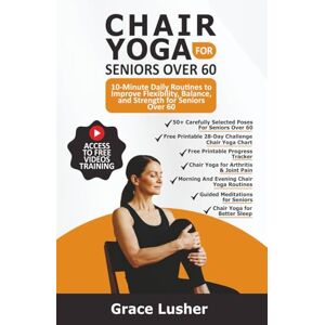 Lusher, Grace CHAIR YOGA FOR SENIORS OVER 60: 10-Minute Daily Routines to Improve Flexibility, Balance, and Strength for Seniors Over 60 (Fit And Thriving After 60) Lusher, Grace CHAIR YOGA FOR SENIORS OVER 60: 10-Minute Daily Routines to Improve Flexibility, Balance, and Strength for Seniors Over 60 (Fit And Thriving After 60)