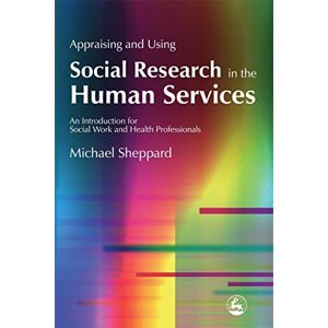 Sheppard, Michael Appraising and Using Social Research in the Human Services: An Introduction for Social Work and Health Professionals Sheppard, Michael Appraising and Using Social Research in the Human Services: An Introduction for Social Work and Health Professionals