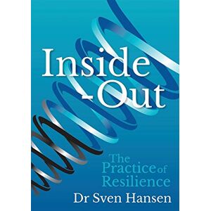Hansen, Dr Sven Inside-Out: The Practice of Resilience Hansen, Dr Sven Inside-Out: The Practice of Resilience