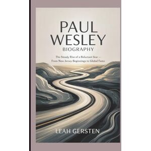 Gersten, Leah PAUL WESLEY BIOGRAPHY: The Steady Rise of a Reluctant Star — From New Jersey Beginnings to Global Fame Gersten, Leah PAUL WESLEY BIOGRAPHY: The Steady Rise of a Reluctant Star — From New Jersey Beginnings to Global Fame