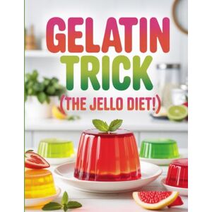 Schaefer, Lila Gelatin Trick (The Jello Diet!): The Simple Gelatin-Based Weight Loss Hack Backed by Science Schaefer, Lila Gelatin Trick (The Jello Diet!): The Simple Gelatin-Based Weight Loss Hack Backed by Science