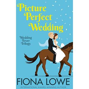 Lowe, Fiona Picture Perfect Wedding: One optimistic photographer, one grumpy farmer, two cute dogs and a glorious sunflower field ...: A romantic comedy: 2 (Wedding Fever Trilogy) Lowe, Fiona Picture Perfect Wedding: One optimistic photographer, one grumpy farmer, two cute dogs and a glorious sunflower field ...: A romantic comedy: 2 (Wedding Fever Trilogy)