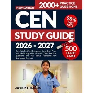 HARRIS, JAVIER T. CEN STUDY GUIDE 2026–2027: Complete Certified Emergency Nurse Exam Prep with 4 Full-Length Mock Exams, 2,000+ Practice Questions and 500 Bonus Flashcards for Guaranteed Success HARRIS, JAVIER T. CEN STUDY GUIDE 2026–2027: Complete Certified Emergency Nurse Exam Prep with 4 Full-Length Mock Exams, 2,000+ Practice Questions and 500 Bonus Flashcards for Guaranteed Success