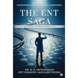 Dr. R. S. Arivazhagan The ENT Saga: From Residency to Real World Practice Dr. R. S. Arivazhagan The ENT Saga: From Residency to Real World Practice