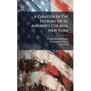 Draper A Chapter In The History Of St. Andrew's Church, New York Draper A Chapter In The History Of St. Andrew's Church, New York