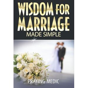 Medic, Praying Wisdom for Marriage Made Simple (The Kingdom of God Made Simple) Medic, Praying Wisdom for Marriage Made Simple (The Kingdom of God Made Simple)
