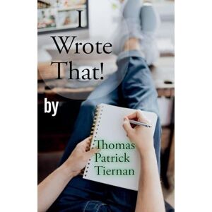 Tiernan, Thomas Patrick I Wrote That! Tiernan, Thomas Patrick I Wrote That!