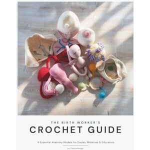 YILDIZEL, Hulya The Birth Worker's Crochet Guide: 9 Essential Anatomy Models for Doulas, Midwives & Educators YILDIZEL, Hulya The Birth Worker's Crochet Guide: 9 Essential Anatomy Models for Doulas, Midwives & Educators