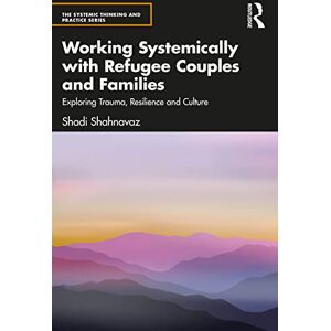 Shahnavaz, Shadi Working Systemically with Refugee Couples and Families: Exploring Trauma, Resilience and Culture (The Systemic Thinking and Practice Series) Shahnavaz, Shadi Working Systemically with Refugee Couples and Families: Exploring Trauma, Resilience and Culture (The Systemic Thinking and Practice Series)