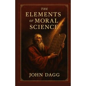 Dagg, John Leadley The Elements of Moral Science Dagg, John Leadley The Elements of Moral Science