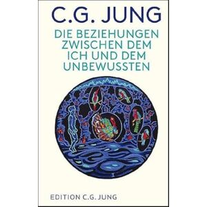 Jung, C. G. Die Beziehungen zwischen dem Ich und dem Unbewussten Jung, C. G. Die Beziehungen zwischen dem Ich und dem Unbewussten