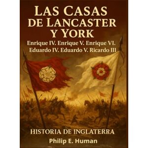 Human, Philip E. Las Casas de Lancaster y York: Enrique IV. Enrique V. Enrique VI. Eduardo IV. Eduardo V. Ricardo III. Historia de Inglaterra. Human, Philip E. Las Casas de Lancaster y York: Enrique IV. Enrique V. Enrique VI. Eduardo IV. Eduardo V. Ricardo III. Historia de Inglaterra.