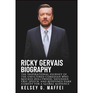 G. Maffei, Kelsey RICKY GERVAIS BIOGRAPHY: The Inspirational Journey of the Unfiltered Comedian Who Mocked Hollywood, Defended Free Speech, and Redefined Dark Comedy for a Global Audience G. Maffei, Kelsey RICKY GERVAIS BIOGRAPHY: The Inspirational Journey of the Unfiltered Comedian Who Mocked Hollywood, Defended Free Speech, and Redefined Dark Comedy for a Global Audience