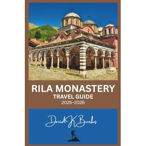 Burks, David K. RILA MONASTERY TRAVEL GUIDE 2025–2026: A Complete Traveler’s Guide to Bulgaria’s Sacred Treasure in the Heart of the Rila Mountains (World Atlas Guides) Burks, David K. RILA MONASTERY TRAVEL GUIDE 2025–2026: A Complete Traveler’s Guide to Bulgaria’s Sacred Treasure in the Heart of the Rila Mountains (World Atlas Guides)