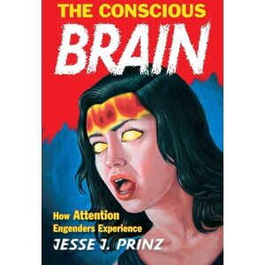 PRINZ, Jesse J. The Conscious Brain How Attention Engenders Experience (Philosophy of Mind) PRINZ, Jesse J. The Conscious Brain How Attention Engenders Experience (Philosophy of Mind)