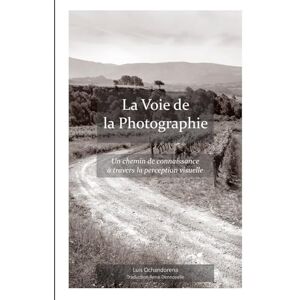 Ochandorena, Luis La Voie de la photographie: Un chemin de connaissance à travers la perception visuelle Ochandorena, Luis La Voie de la photographie: Un chemin de connaissance à travers la perception visuelle