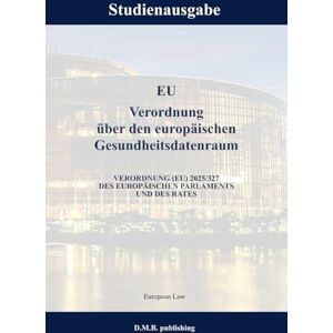 Law, European EU Verordnung über den europäischen Gesundheitsdatenraum VERORDNUNG (EU) 2025/327 DES EUROPÄISCHEN PARLAMENTS UND DES RATES: Studienausgabe NEU Law, European EU Verordnung über den europäischen Gesundheitsdatenraum VERORDNUNG (EU) 2025/327 DES EUROPÄISCHEN PARLAMENTS UND DES RATES: Studienausgabe NEU