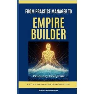 Lecky, Denise M From Practice Manager to Empire Builder: Visionary Blueprint (The Madam Business Series) Lecky, Denise M From Practice Manager to Empire Builder: Visionary Blueprint (The Madam Business Series)