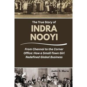 Maria, Justin D. The True Story of Indra Nooyi: From Chennai to the Corner Office: How a Small-Town Girl Redefined Global Business (Power & Influence: The Women Who Shaped Business and Politics) Maria, Justin D. The True Story of Indra Nooyi: From Chennai to the Corner Office: How a Small-Town Girl Redefined Global Business (Power & Influence: The Women Who Shaped Business and Politics)