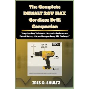 SHULTZ, IRIS O. The Complete DEWALT 20V MAX Cordless Drill Companion: “Step-by-Step Techniques, Maximize Performance, Extend Battery Life, and Conquer Every DIY Challenge” SHULTZ, IRIS O. The Complete DEWALT 20V MAX Cordless Drill Companion: “Step-by-Step Techniques, Maximize Performance, Extend Battery Life, and Conquer Every DIY Challenge”
