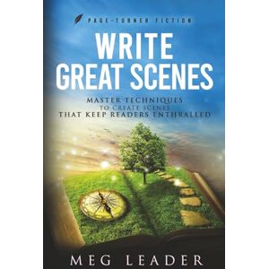 Leader, Meg Write Great Scenes: Master Techniques to Create Scenes That Keep Readers Enthralled (Page-Turner Fiction) Leader, Meg Write Great Scenes: Master Techniques to Create Scenes That Keep Readers Enthralled (Page-Turner Fiction)