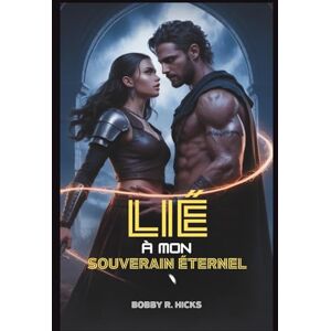 Hicks, Bobby R. Lié À Mon Souverain Éternel: Une romance à combustion lente, mêlant trahison et destin Hicks, Bobby R. Lié À Mon Souverain Éternel: Une romance à combustion lente, mêlant trahison et destin
