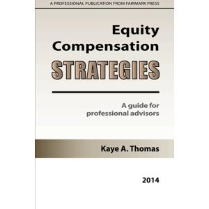 Thomas, Kaye A. Equity Compensation Strategies: A Guide for Professional Advisors Thomas, Kaye A. Equity Compensation Strategies: A Guide for Professional Advisors