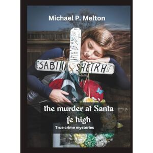 Melton, Michael P. the murder at Santa fe high: True crime mysteries Melton, Michael P. the murder at Santa fe high: True crime mysteries