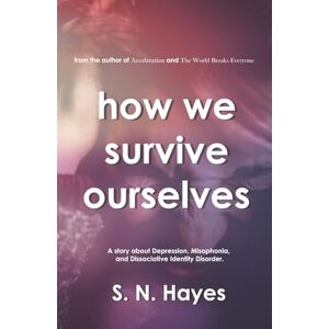 Hayes, S. N. How We Survive Ourselves: A story about Depression, Misophonia, and Dissociative Identity Disorder Hayes, S. N. How We Survive Ourselves: A story about Depression, Misophonia, and Dissociative Identity Disorder