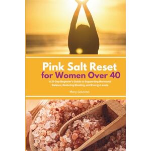 Golanna, Mary Pink Salt Reset for Women Over 40: A 21-Day Beginner’s Guide to Supporting Hormonal Balance, Reducing Bloating, and Energy Levels Golanna, Mary Pink Salt Reset for Women Over 40: A 21-Day Beginner’s Guide to Supporting Hormonal Balance, Reducing Bloating, and Energy Levels