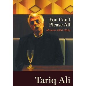 Tariq Ali You Can't Please All: Memoirs 1980-2024 Tariq Ali You Can't Please All: Memoirs 1980-2024