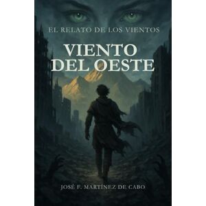 Martínez de Cabo, José F. El Relato de los Vientos. Libro Segundo. Viento del Oeste: Segunda entrega de la trilogía distópica El Relato de los Vientos Martínez de Cabo, José F. El Relato de los Vientos. Libro Segundo. Viento del Oeste: Segunda entrega de la trilogía distópica El Relato de los Vientos