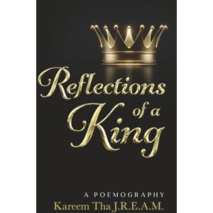 J.R.E.A.M, Kareem Tha Reflections Of A King: A Poemography J.R.E.A.M, Kareem Tha Reflections Of A King: A Poemography